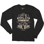 I may be OLD but I got to see all the COOL BANDS Long Sleeve T-Shirt